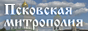 Официальный сайт Псковской митрополии Русской Православной Церкви